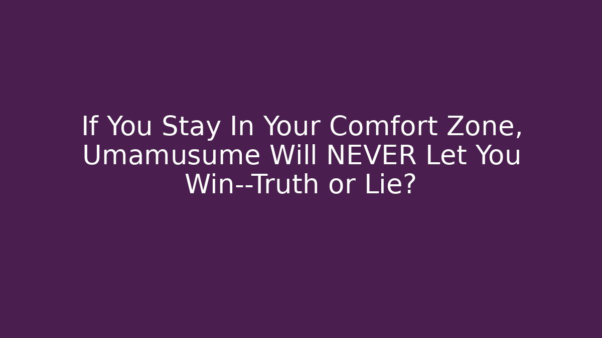 If You Stay In Your Comfort Zone, Umamusume Will NEVER Let You Win—Truth or Lie?