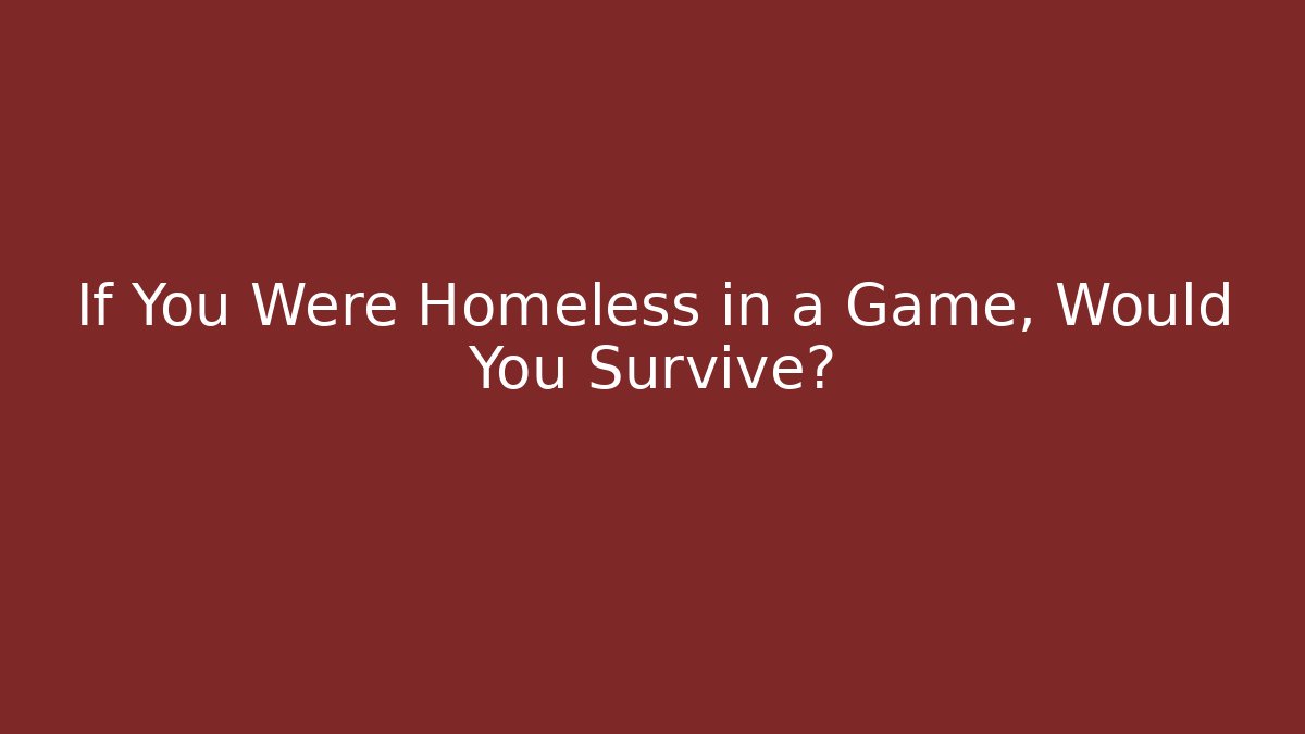 If You Were Homeless in a Game, Would You Survive?
