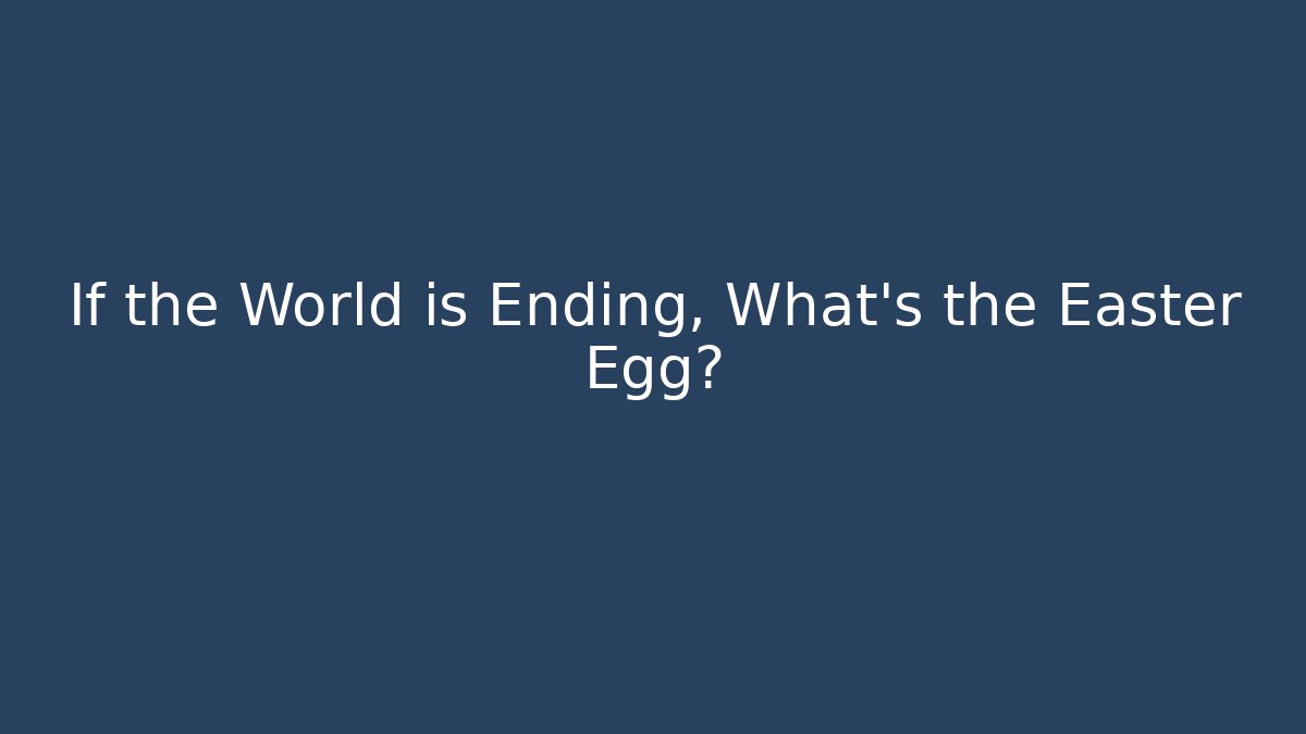 If the World is Ending, What's the Easter Egg? - Felix Cat Insurance