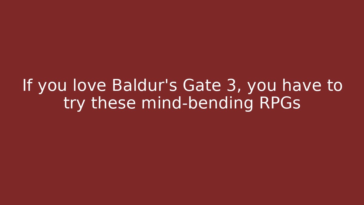 If you love Baldur's Gate 3, you have to try these mind-bending RPGs