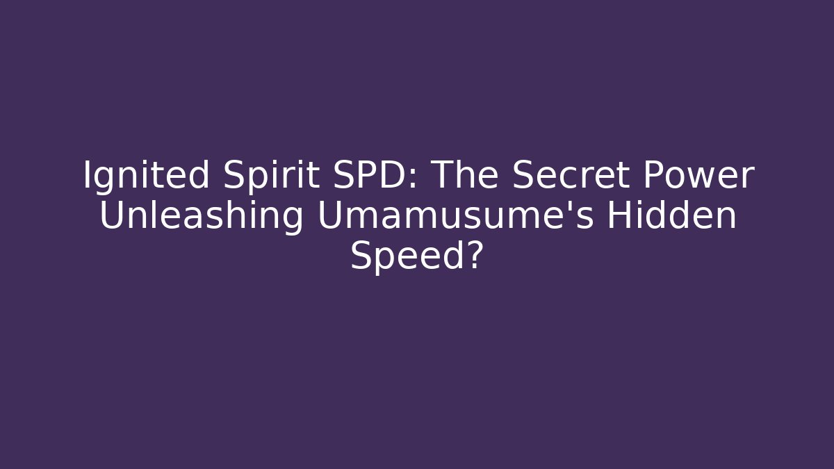 Ignited Spirit SPD: The Secret Power Unleashing Umamusume's Hidden Speed?