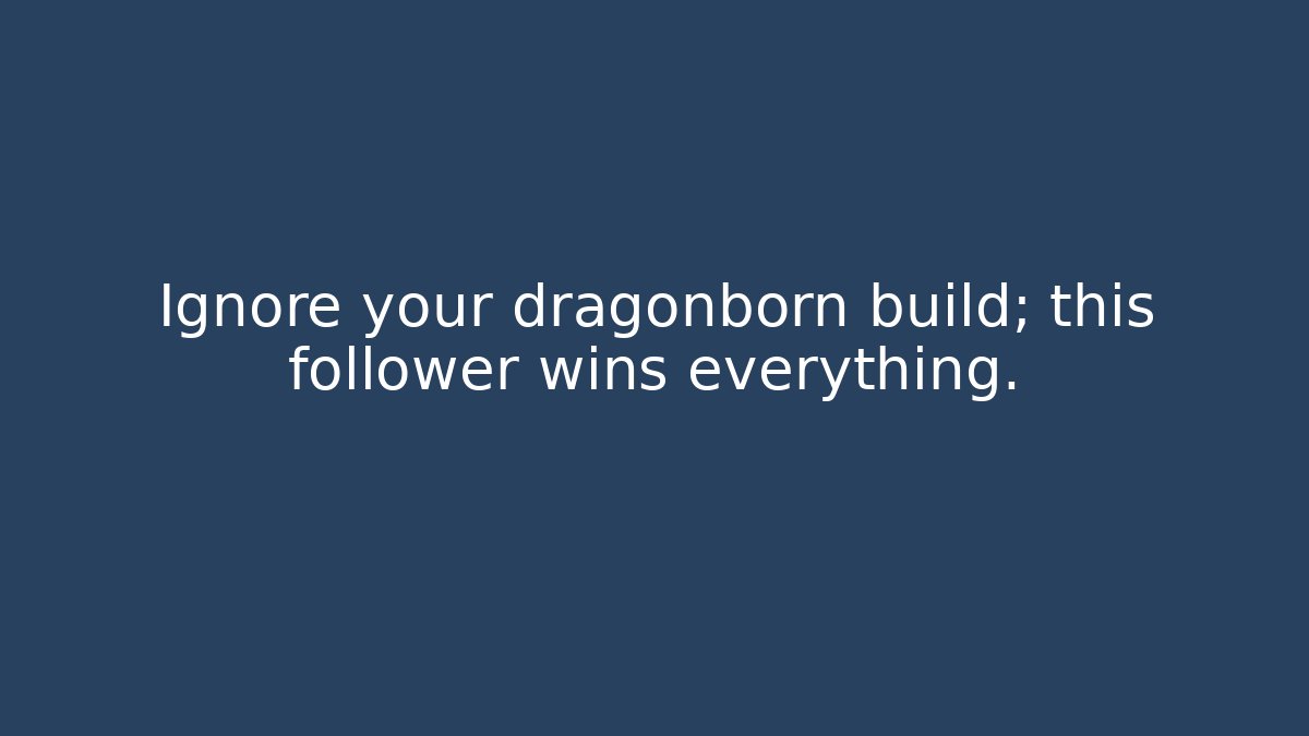 Ignore your dragonborn build; this follower wins everything. - Felix Cat Insurance
