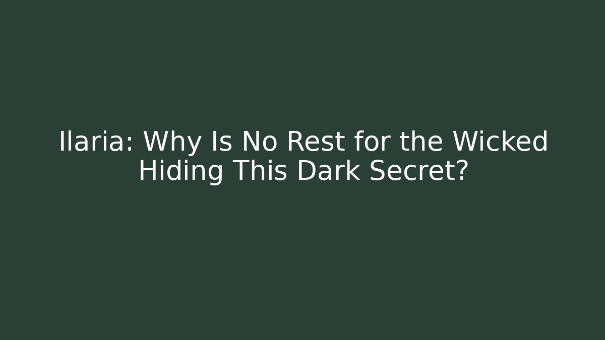 Ilaria: Why Is No Rest for the Wicked Hiding This Dark Secret?