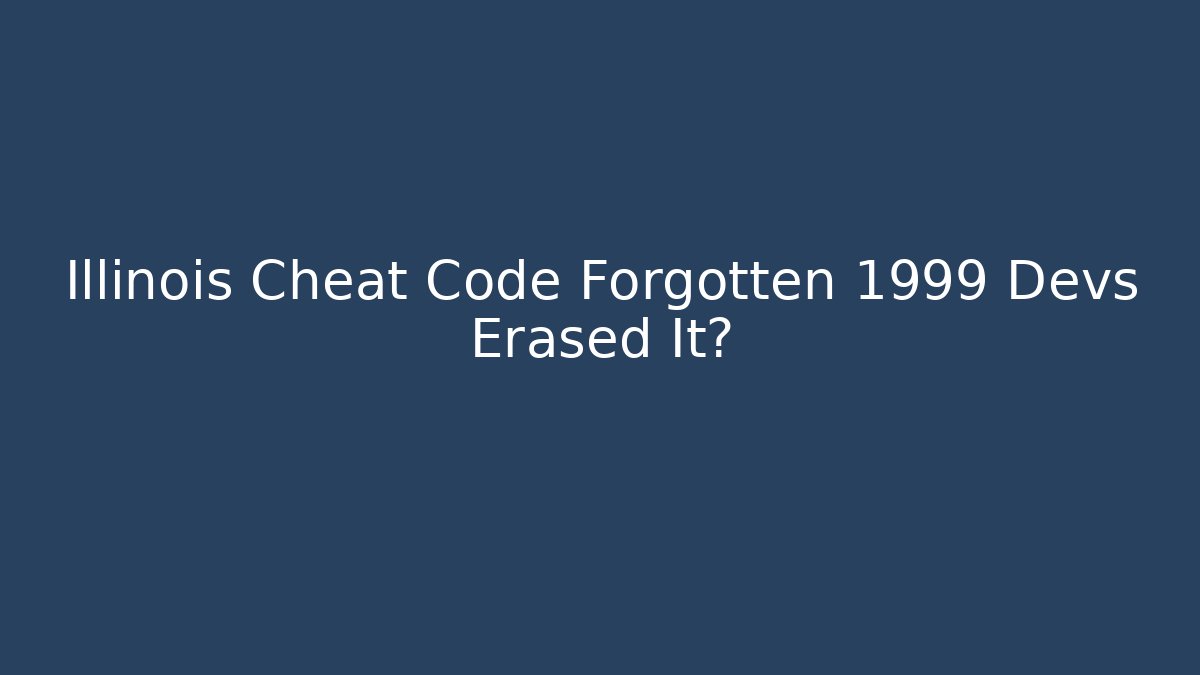 Illinois Cheat Code Forgotten 1999 Devs Erased It?