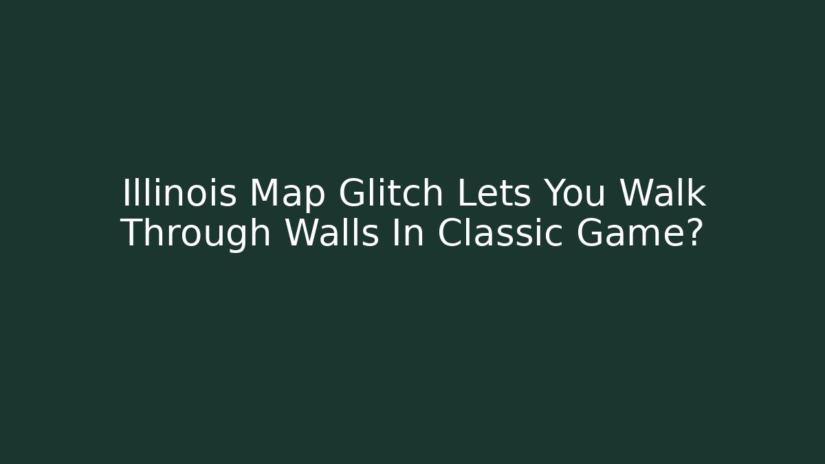 Illinois Map Glitch Lets You Walk Through Walls In Classic Game?