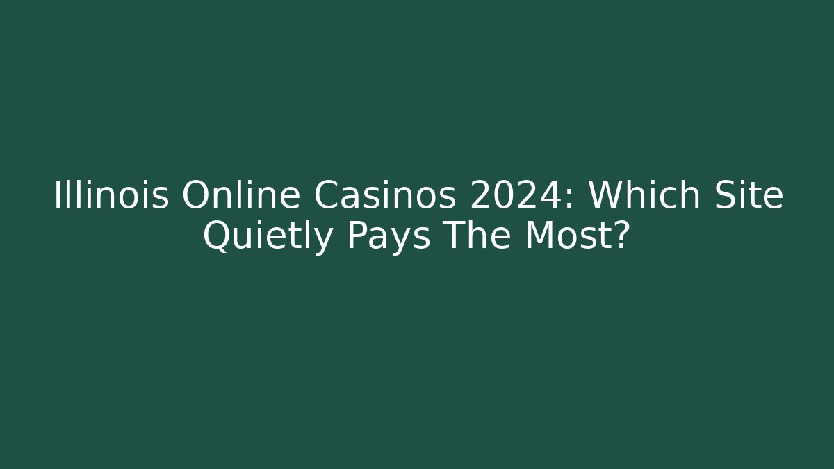 Illinois Online Casinos 2024: Which Site Quietly Pays The Most?