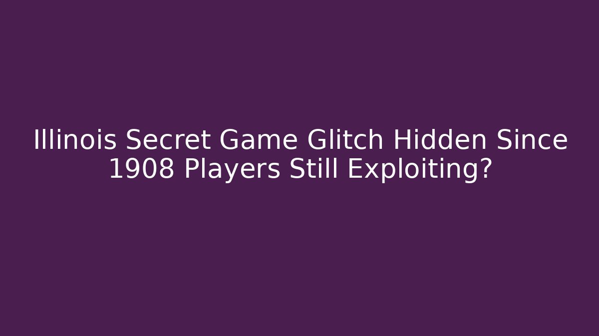 Illinois Secret Game Glitch Hidden Since 1908 Players Still Exploiting?