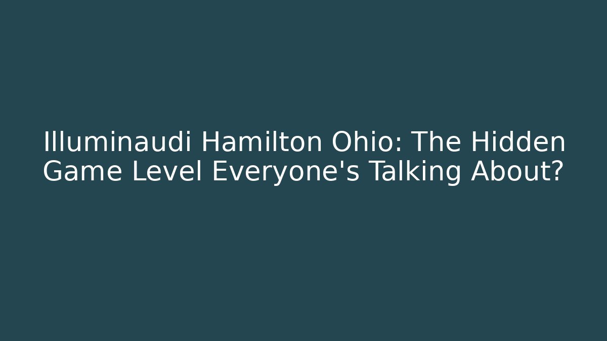Illuminaudi Hamilton Ohio: The Hidden Game Level Everyone's Talking About?