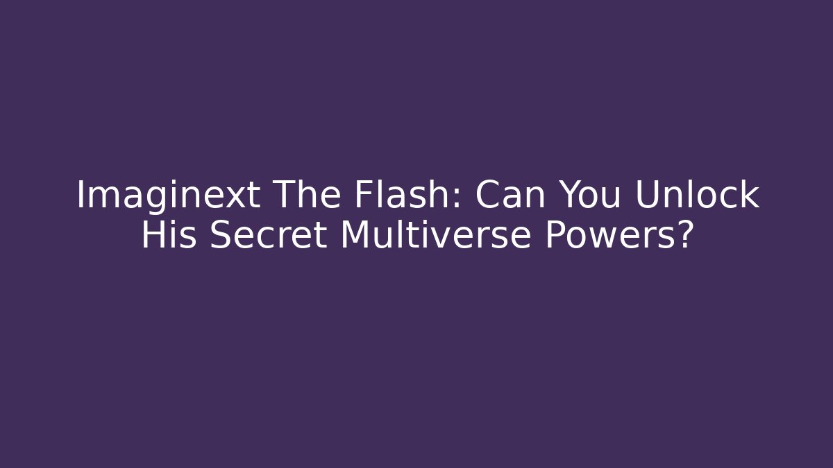Imaginext The Flash: Can You Unlock His Secret Multiverse Powers?