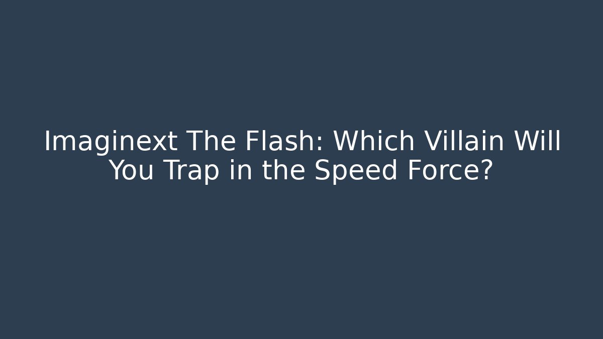 Imaginext The Flash: Which Villain Will You Trap in the Speed Force?