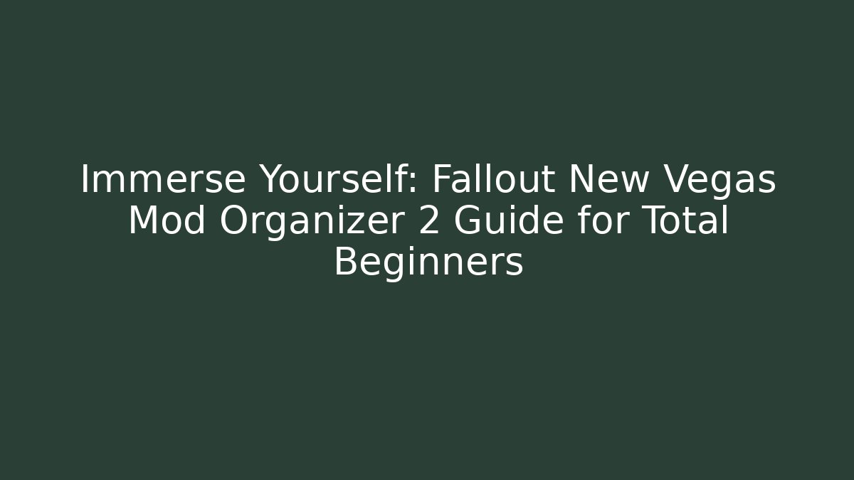 Immerse Yourself: Fallout New Vegas Mod Organizer 2 Guide for Total Beginners