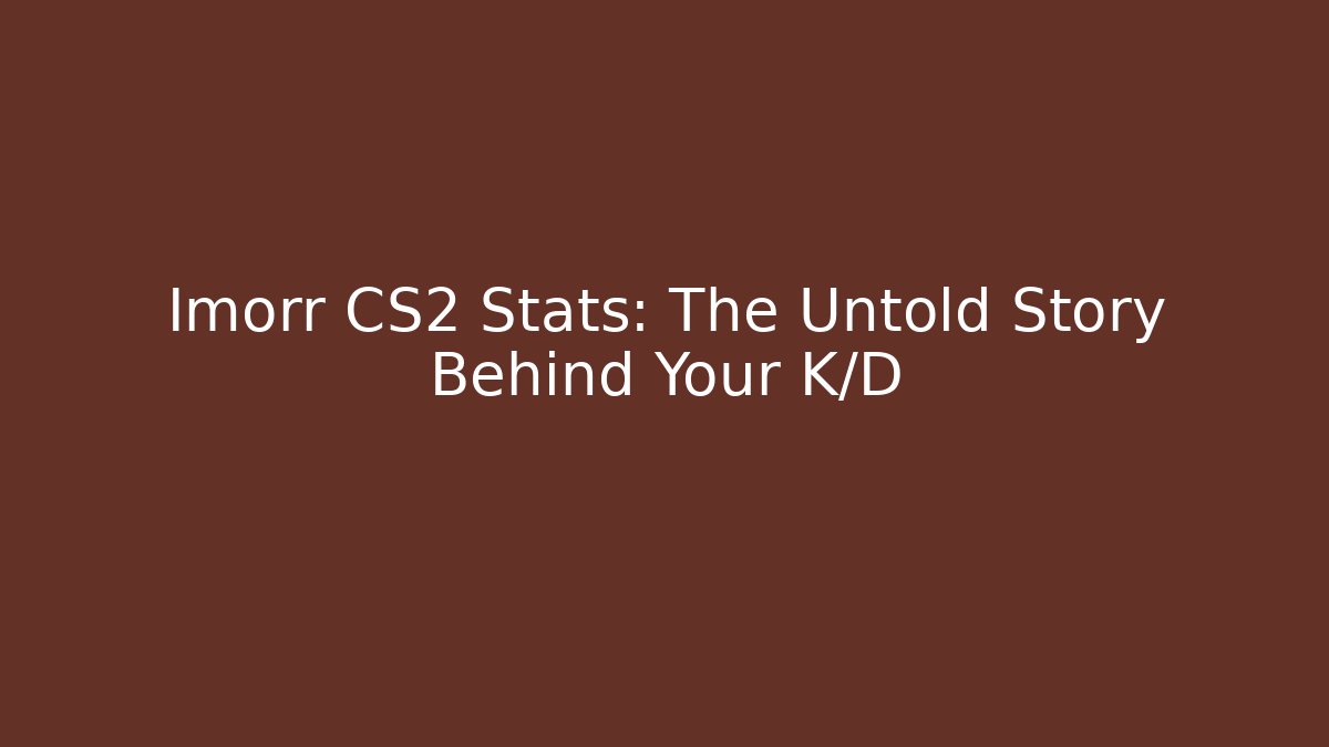 Imorr CS2 Stats: The Untold Story Behind Your K/D - Felix Cat Insurance