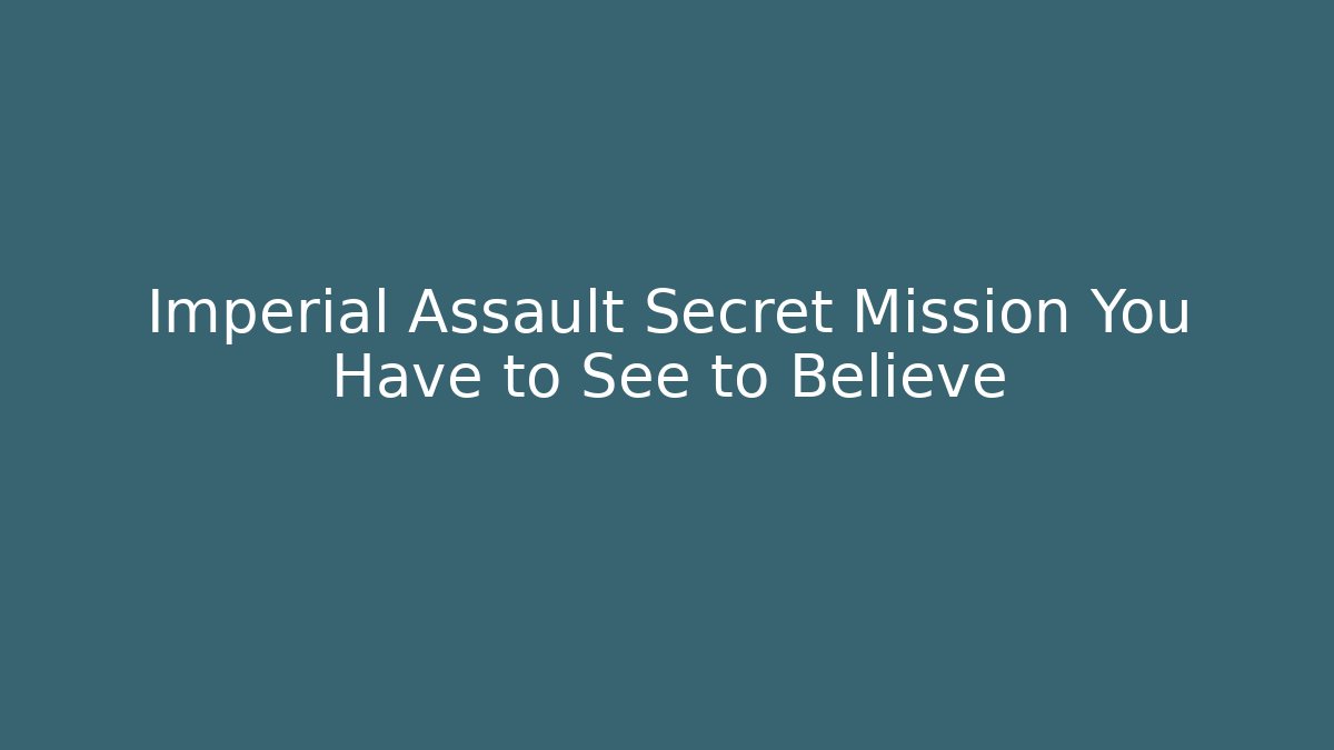 Imperial Assault Secret Mission You Have to See to Believe