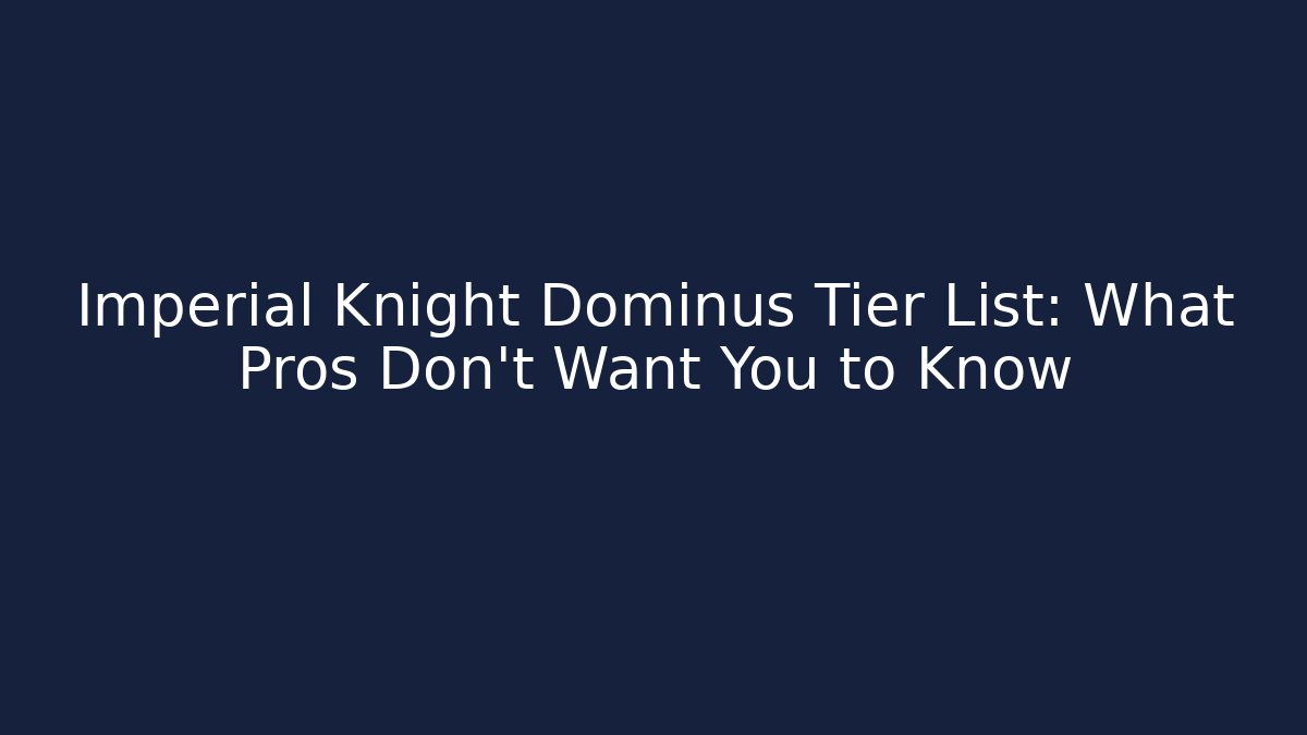 Imperial Knight Dominus Tier List: What Pros Don’t Want You to Know