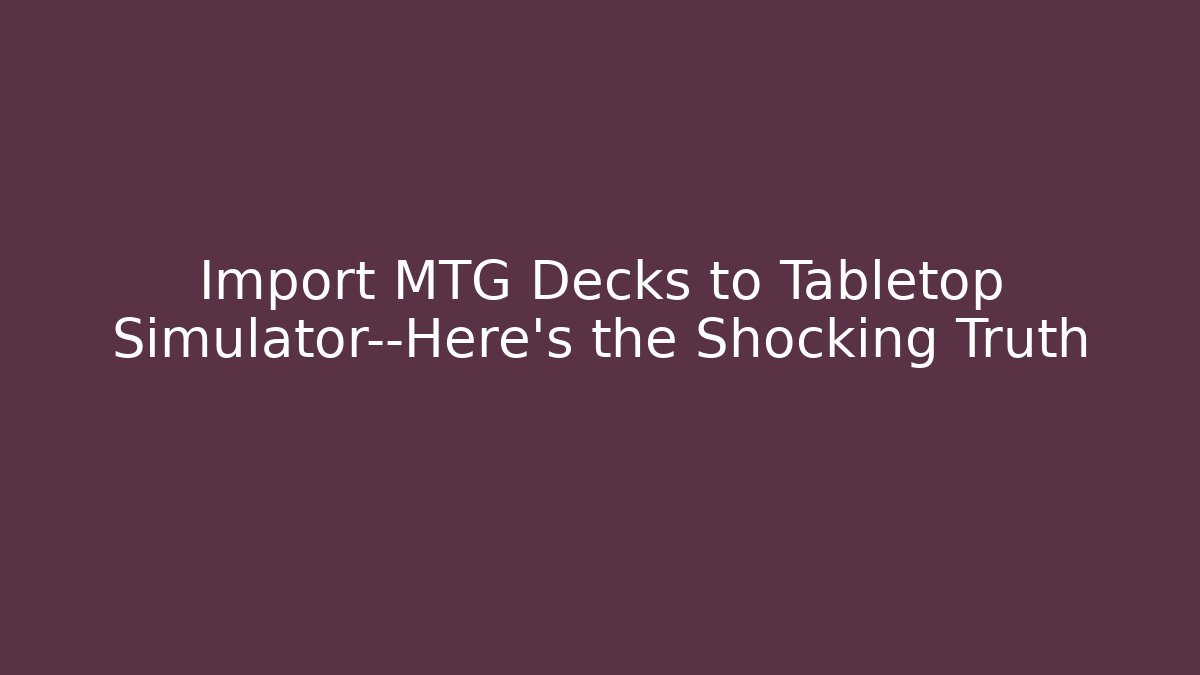 Import MTG Decks to Tabletop Simulator—Here’s the Shocking Truth