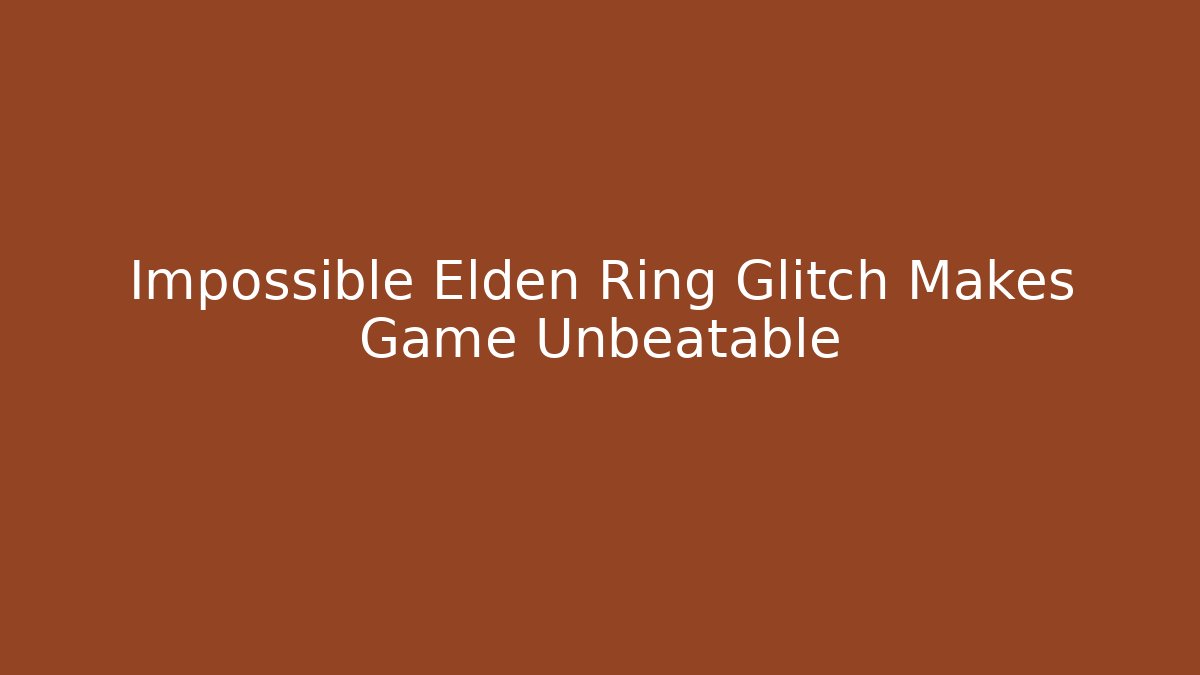 Impossible Elden Ring Glitch Makes Game Unbeatable