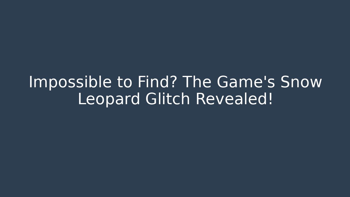 Impossible to Find? The Game's Snow Leopard Glitch Revealed! - Felix Cat Insurance