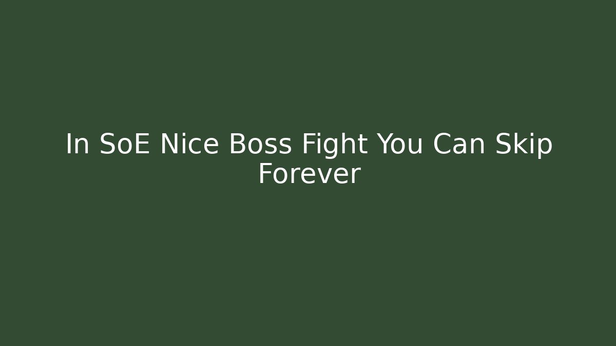 In SoE Nice Boss Fight You Can Skip Forever