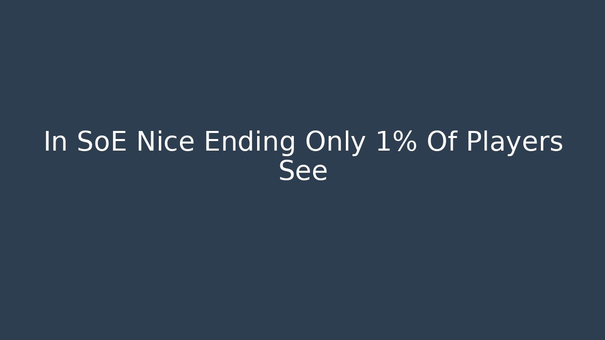 In SoE Nice Ending Only 1% Of Players See