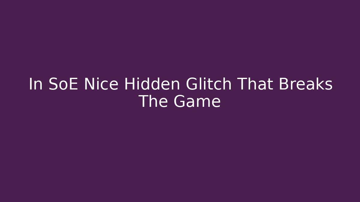 In SoE Nice Hidden Glitch That Breaks The Game