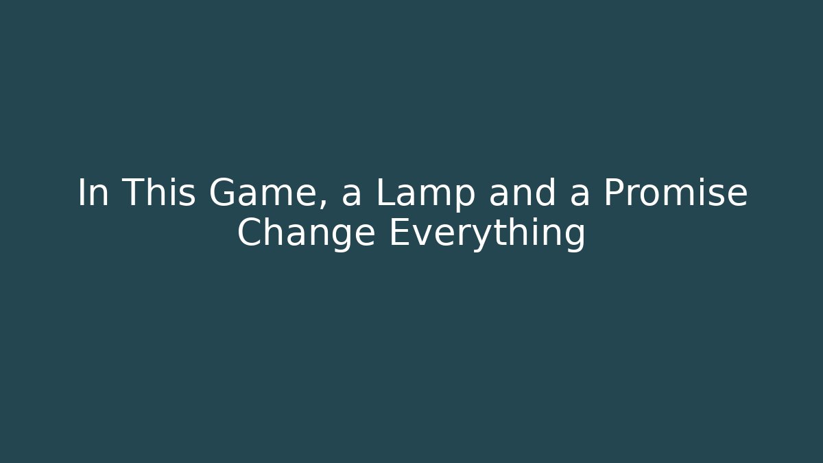 In This Game, a Lamp and a Promise Change Everything