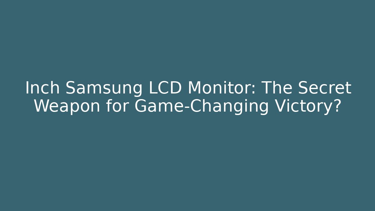 Inch Samsung LCD Monitor: The Secret Weapon for Game-Changing Victory?