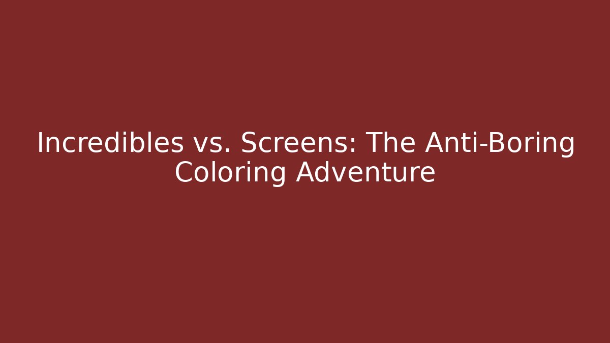 Incredibles vs. Screens: The Anti-Boring Coloring Adventure