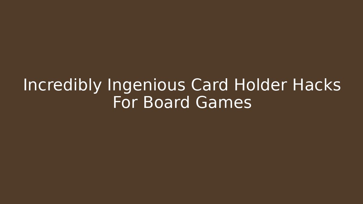 Incredibly Ingenious Card Holder Hacks For Board Games
