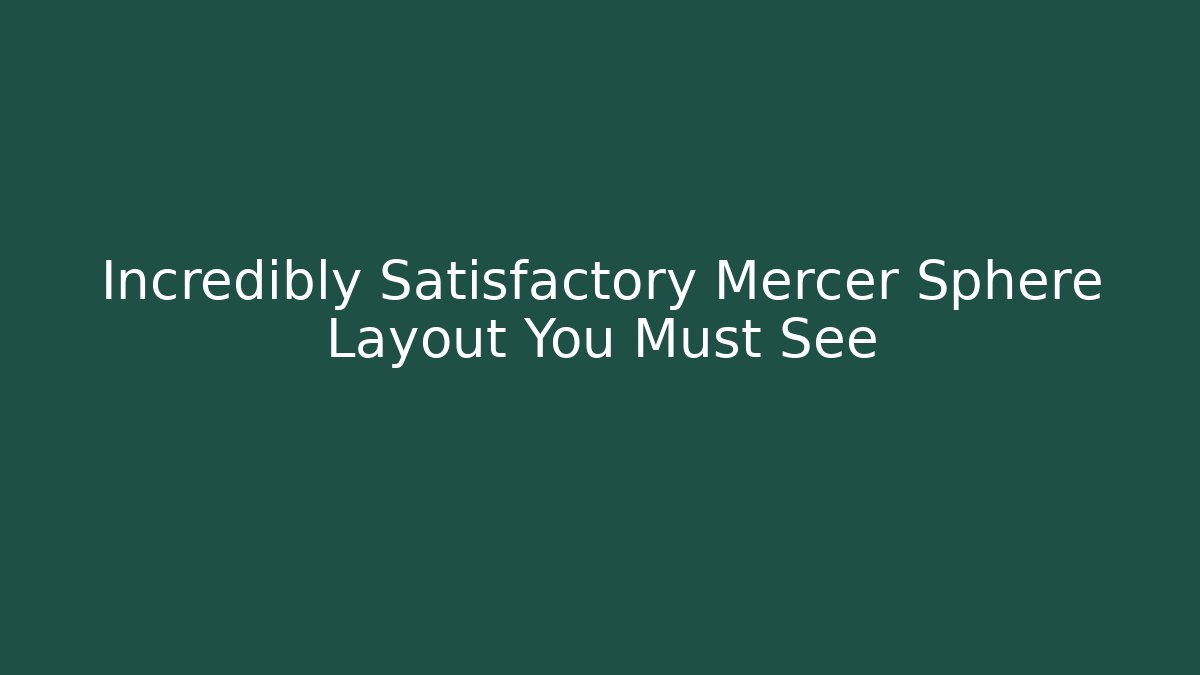 Incredibly Satisfactory Mercer Sphere Layout You Must See - Felix Cat Insurance