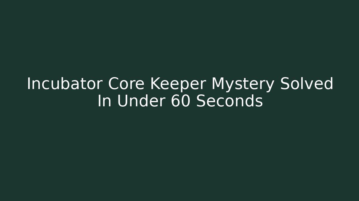 Incubator Core Keeper Mystery Solved In Under 60 Seconds