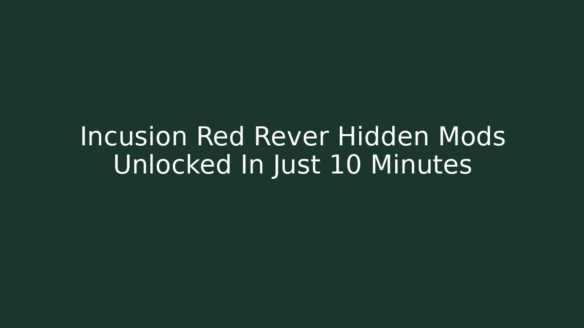 Incusion Red Rever Hidden Mods Unlocked In Just 10 Minutes