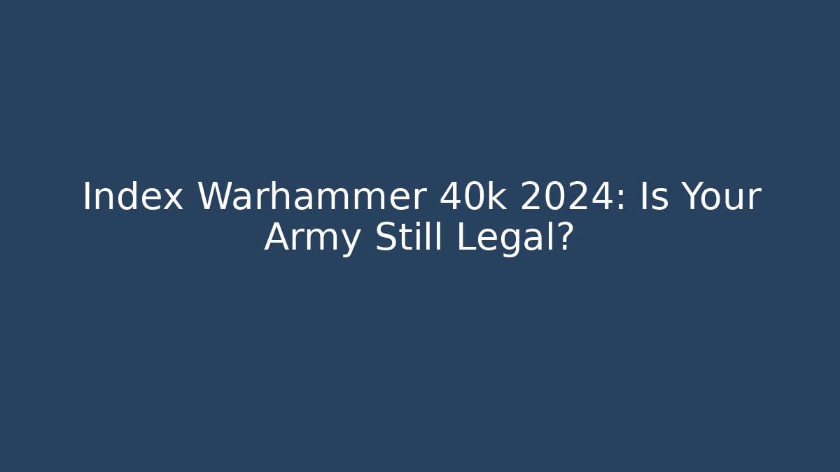 Index Warhammer 40k 2024: Is Your Army Still Legal?