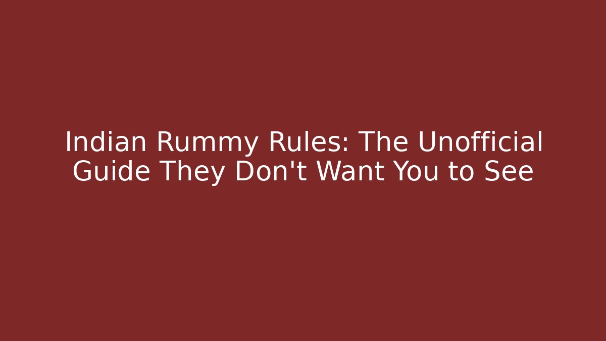 Indian Rummy Rules: The Unofficial Guide They Don’t Want You to See
