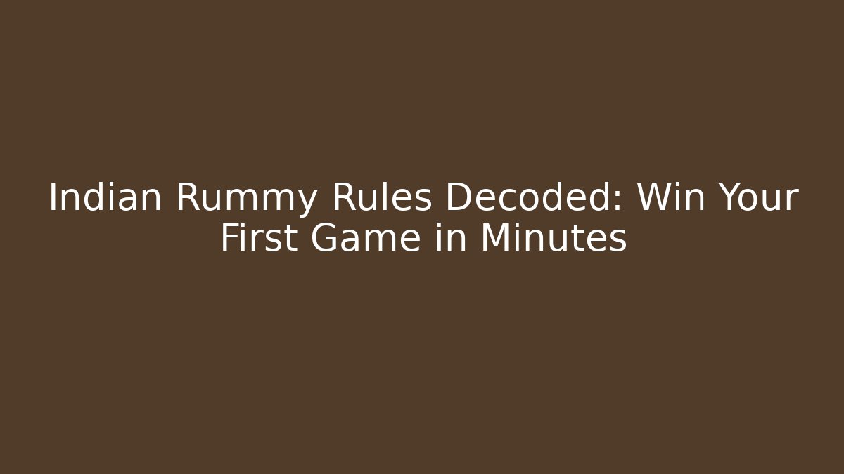 Indian Rummy Rules Decoded: Win Your First Game in Minutes