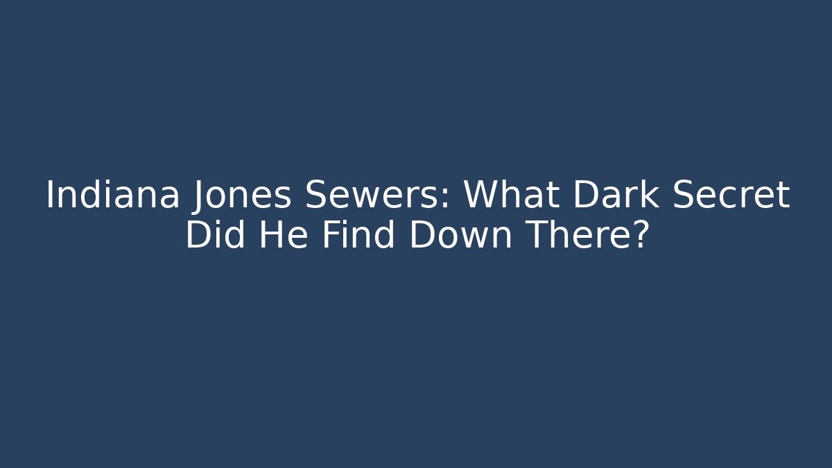 Indiana Jones Sewers: What Dark Secret Did He Find Down There?