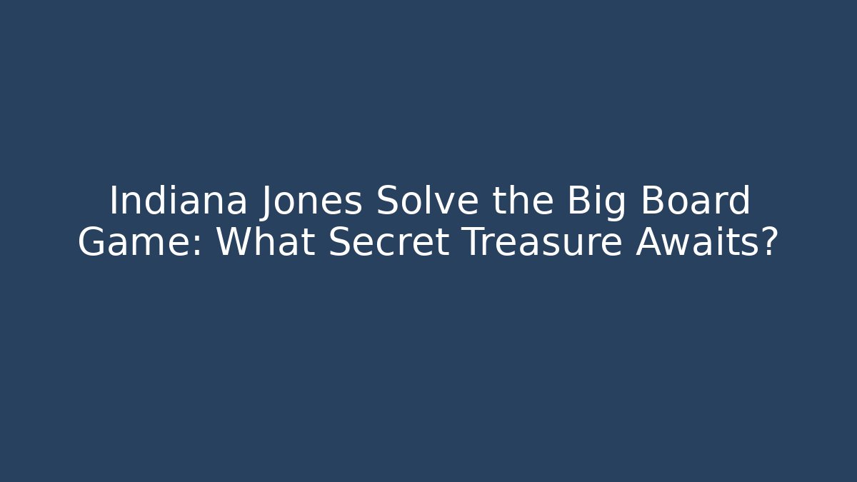 Indiana Jones Solve the Big Board Game: What Secret Treasure Awaits?