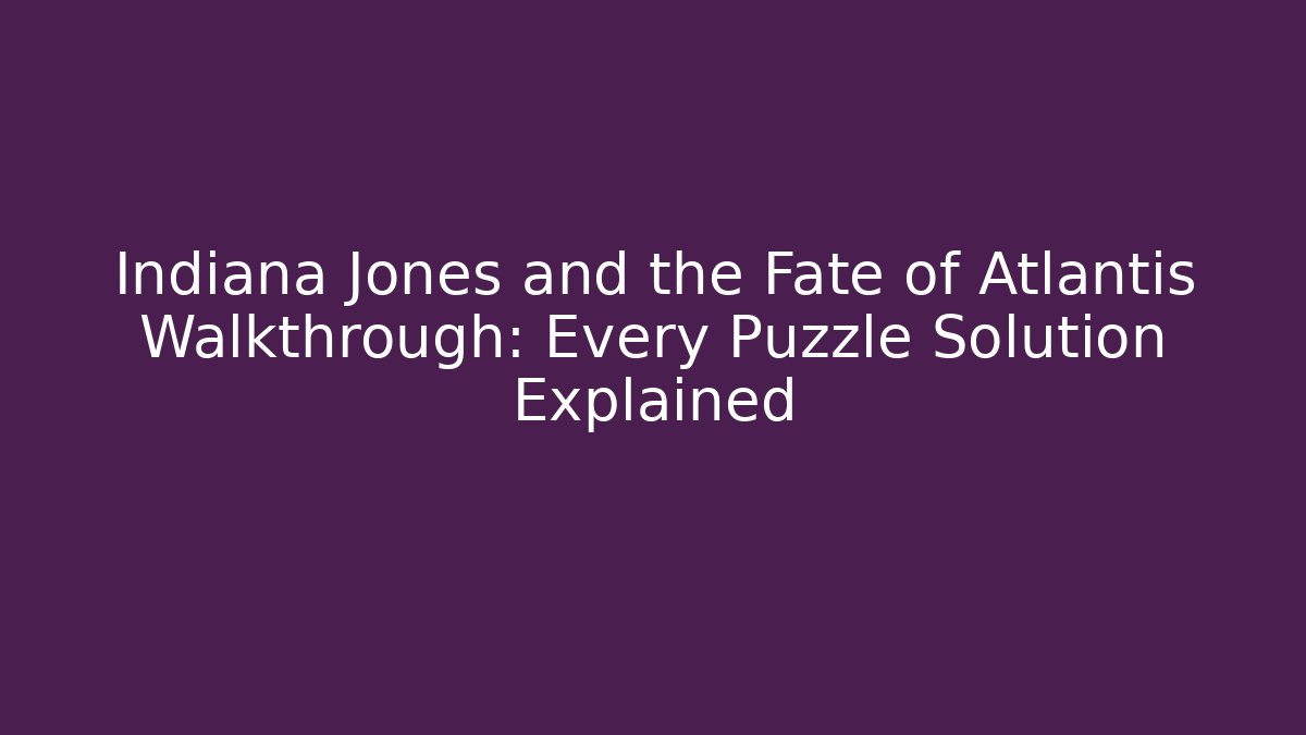 Indiana Jones and the Fate of Atlantis Walkthrough: Every Puzzle Solution Explained - Felix Cat Insurance