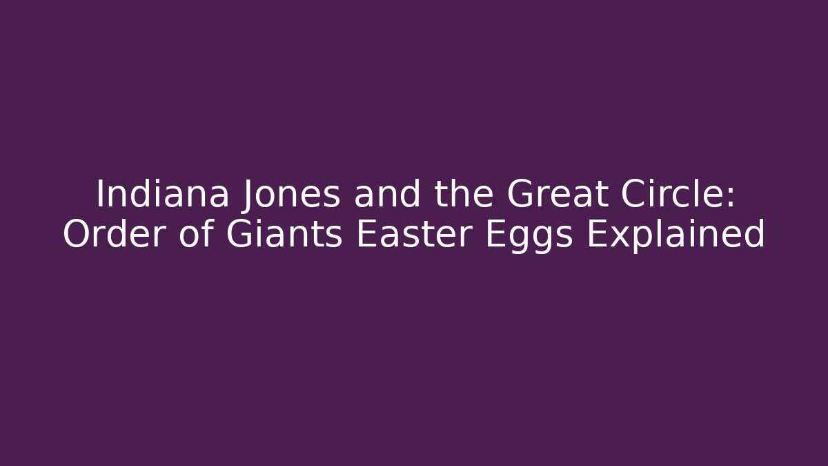 Indiana Jones and the Great Circle: Order of Giants Easter Eggs Explained - Felix Cat Insurance