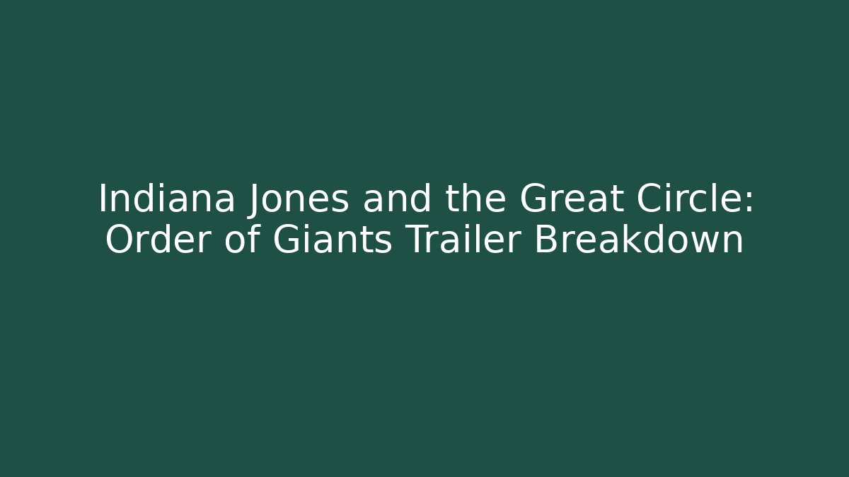 Indiana Jones and the Great Circle: Order of Giants Trailer Breakdown