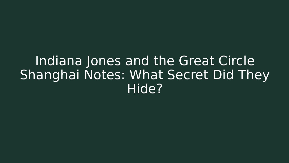 Indiana Jones and the Great Circle Shanghai Notes: What Secret Did They Hide?