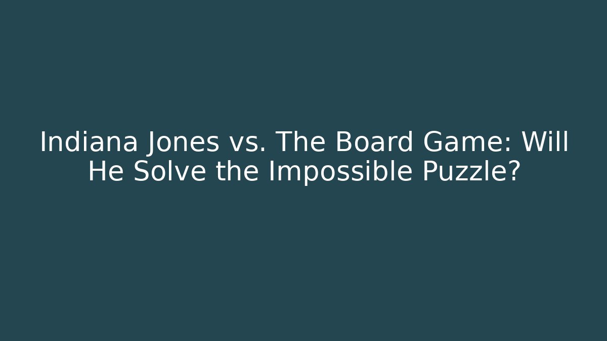 Indiana Jones vs. The Board Game: Will He Solve the Impossible Puzzle?