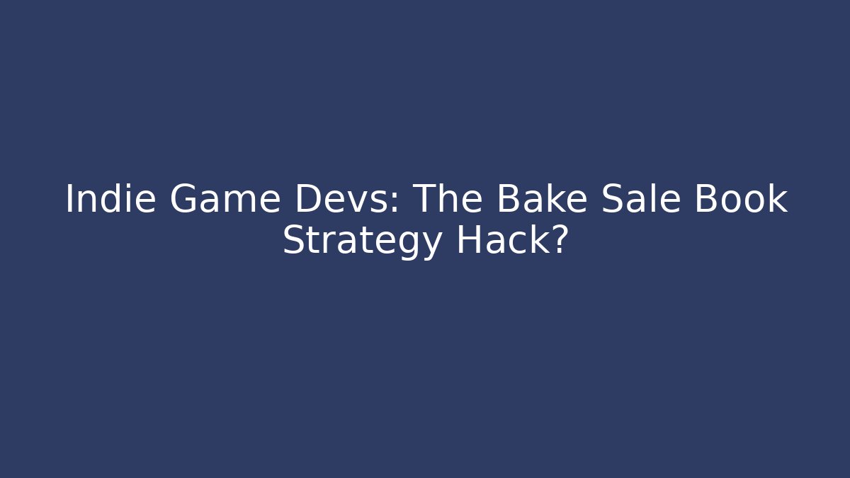 Indie Game Devs: The Bake Sale Book Strategy Hack?
