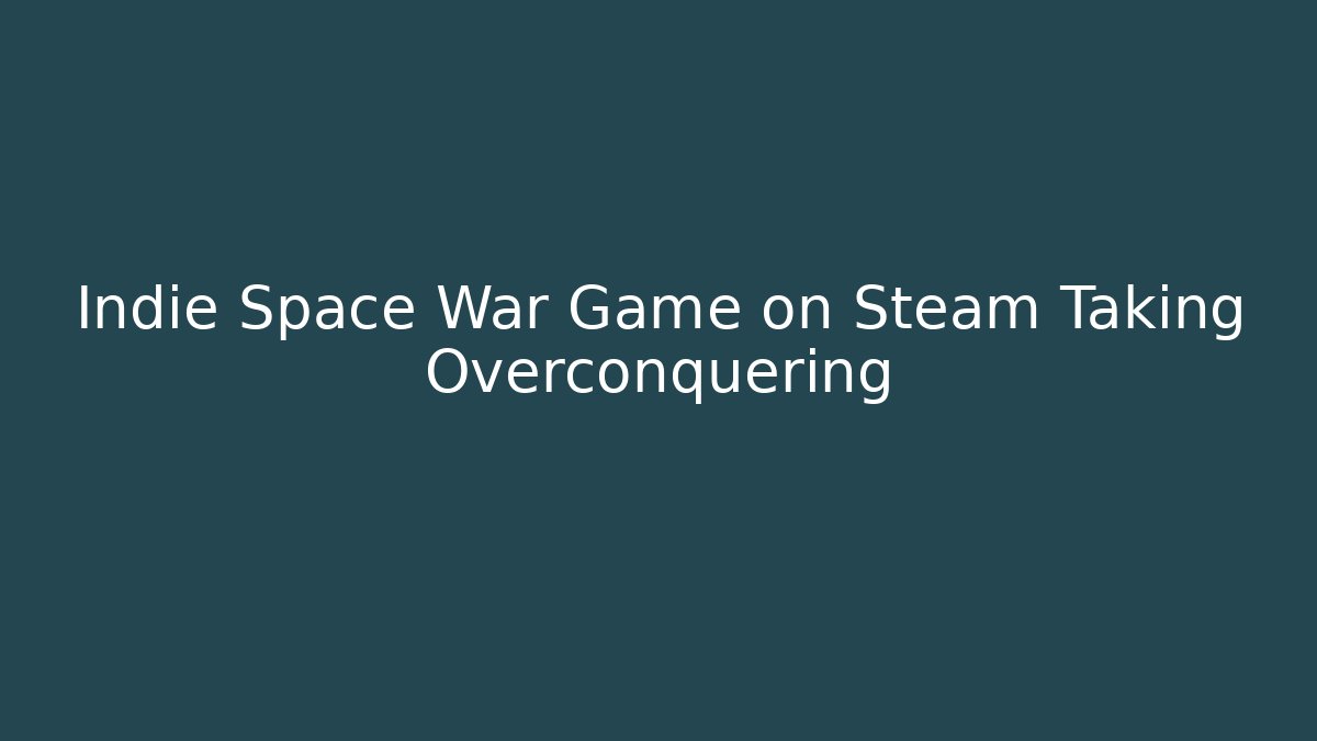 Indie Space War Game on Steam Taking Overconquering