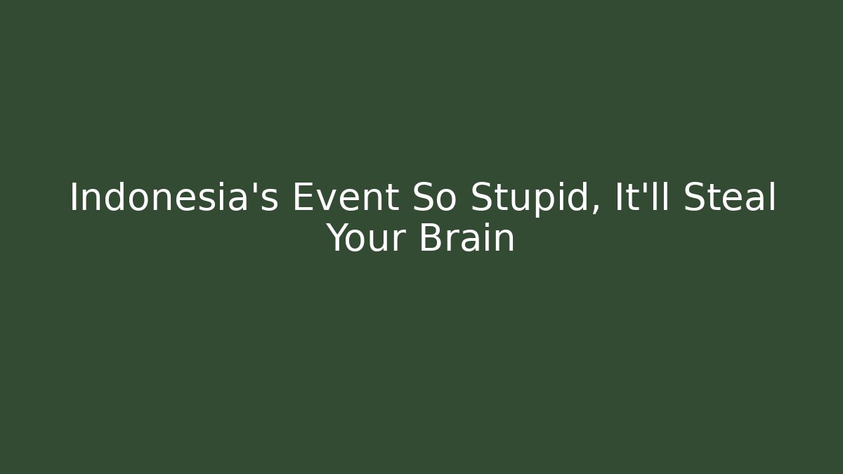 Indonesia's Event So Stupid, It'll Steal Your Brain - Felix Cat Insurance