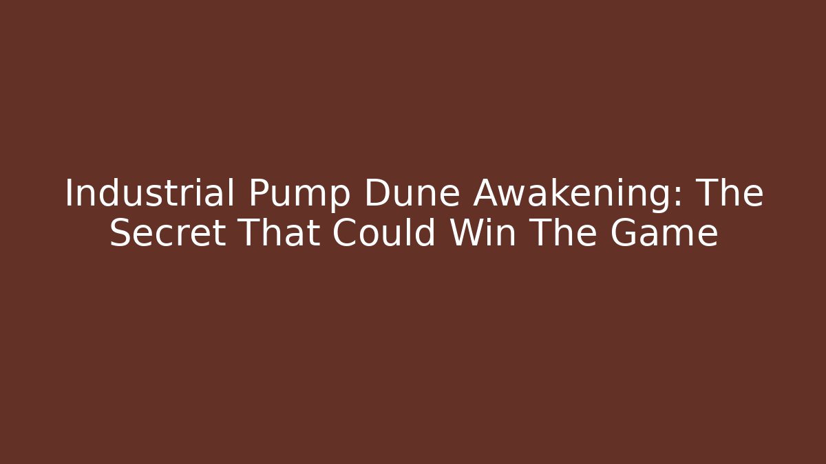 Industrial Pump Dune Awakening: The Secret That Could Win The Game