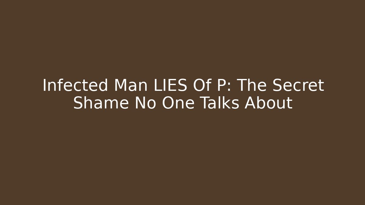 Infected Man LIES Of P: The Secret Shame No One Talks About