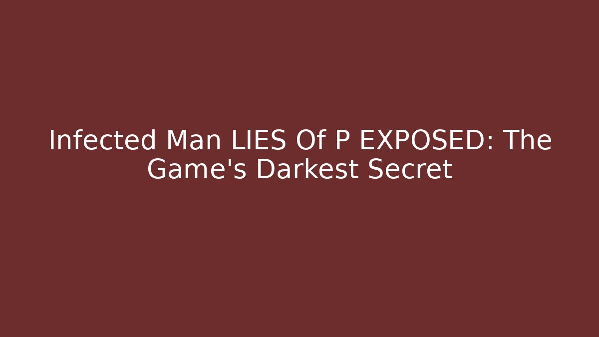Infected Man LIES Of P EXPOSED: The Game's Darkest Secret