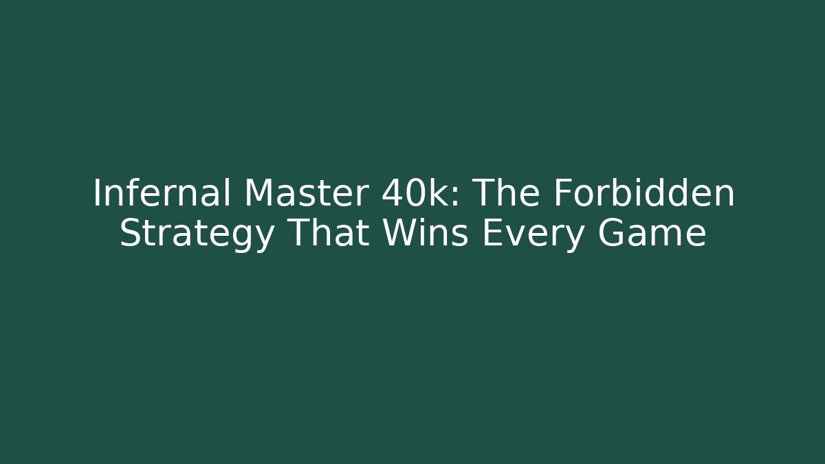 Infernal Master 40k: The Forbidden Strategy That Wins Every Game