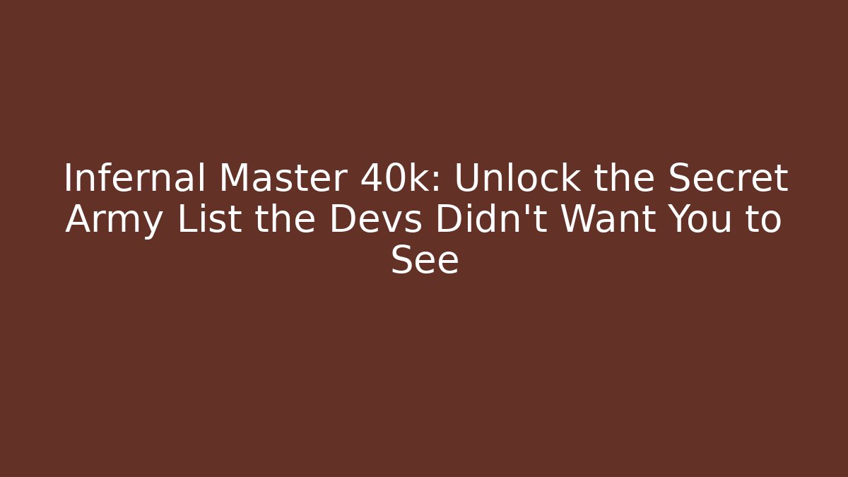 Infernal Master 40k: Unlock the Secret Army List the Devs Didn't Want You to See
