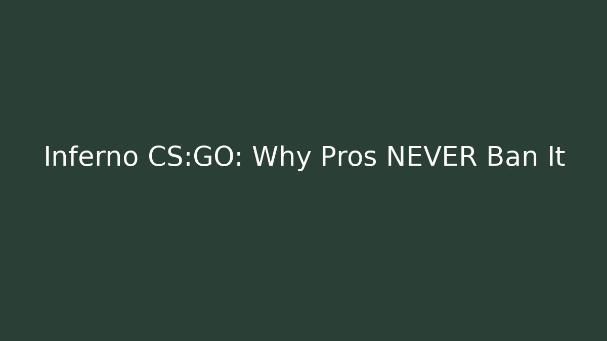 Inferno CS:GO: Why Pros NEVER Ban It